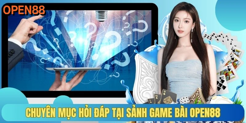 Chuyên mục hỏi đáp tại sảnh game bài OPEN88